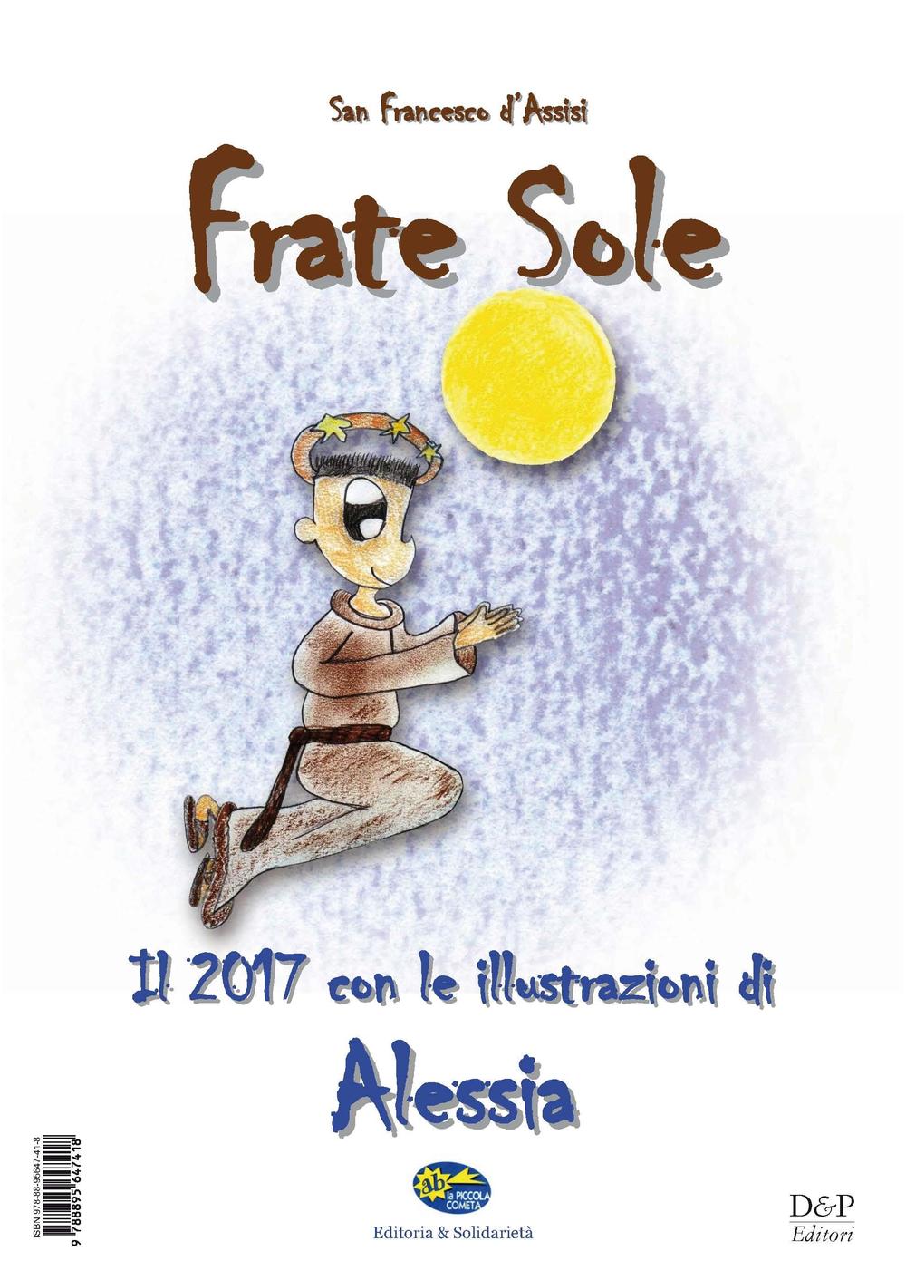 San Francesco d'Assisi. Frate Sole. Il 2017 con le illustrazioni di Alessia