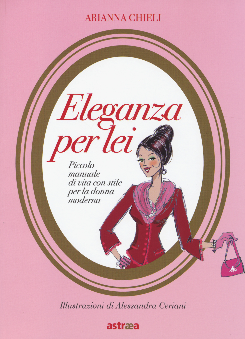 Eleganza per lei. Piccolo manuale di vita con stile per la donna moderna