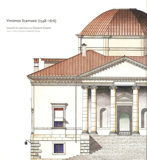 Vincenzo Scamozzi 1548-1616. Acquarelli di Giovanni Giaconi