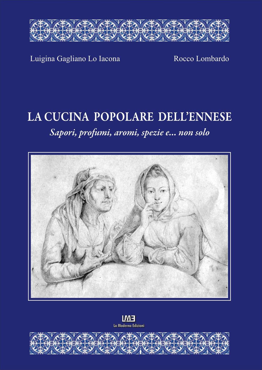 La cucina popolare dell'ennese. Sapori, profumi, aromi, spezie e... non solo
