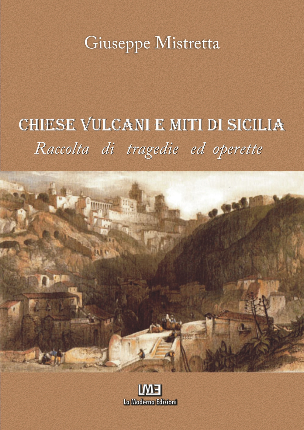 Chiese, vulcani e miti di Sicilia. Raccolta di tragedie e operette