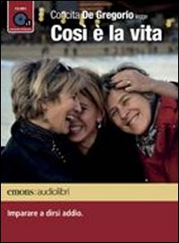 Così è la vita. Imparare a dirsi addio letto da Concita De Gregorio. Audiolibro. CD Audio formato MP3