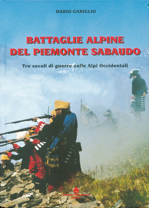 Battaglie alpine del Piemonte sabaudo. Tre secoli di guerre sulle Alpi occidentali