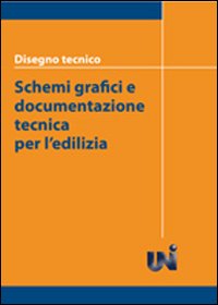 Disegno tecnico. Schemi grafici e documentazione tecnica per l'edilizia