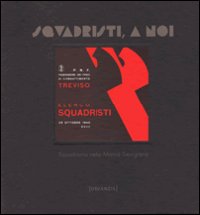 Squadristi, a noi! Squadrismo nella Marca Trevigiana