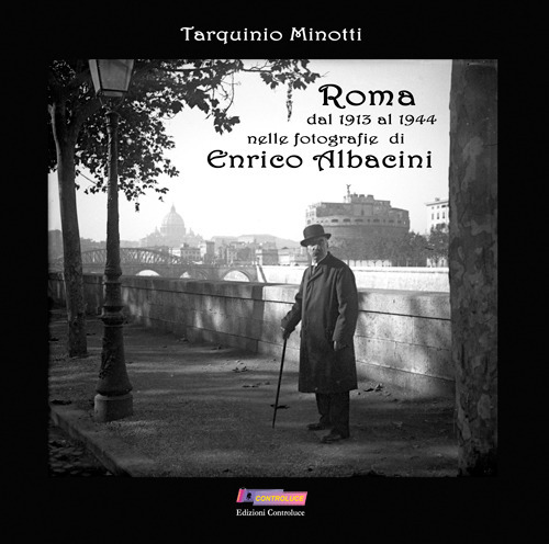 Roma dal 1913 al 1944 nelle fotografie di Enrico Albacini
