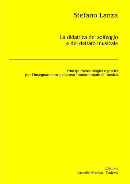 La didattica del solfeggio e del dettato musicale. Principi metodologici e pratici per l'insegnamento del corso fondamentale di musica