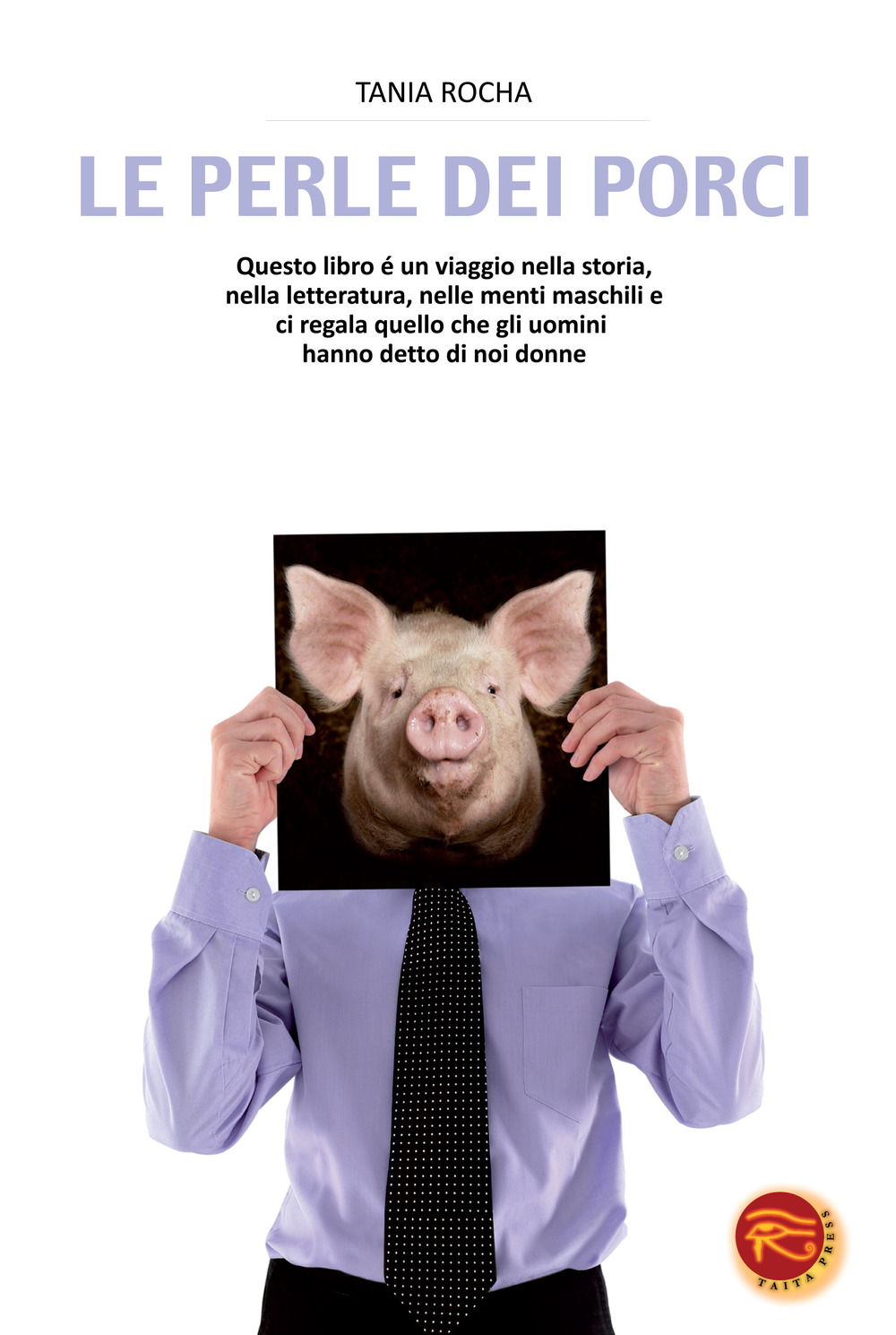 Le perle dei porci. Questo libro è un viaggio nella storia, nella letteratura, nelle menti maschili e ci regala quello che gli uomini hanno detto di noi donne