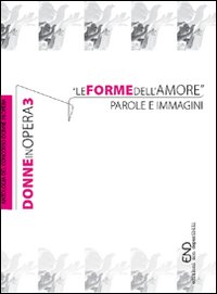 Donne in opera. Le forme dell'amore. Parole e immagini. Vol. 3