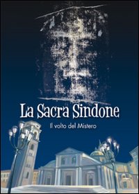 La sacra Sindone. Il volto del mistero