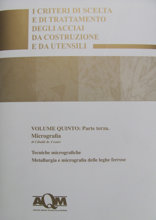 I criteri di scelta e di trattamento degli acciai da costruzione e da utensili. Vol. 5/3: Micrografia