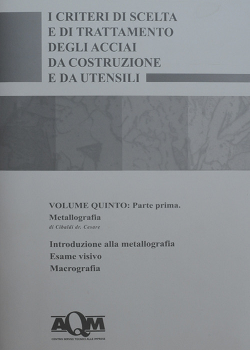 I criteri di scelta e di trattamento degli acciai da costruzione e da utensili. Vol. 5/1: Metallografia