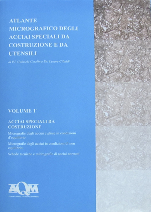 Atlante micrografico degli acciai speciali da costruzione e da utensili. Vol. 1: Acciai speciali da costruzione