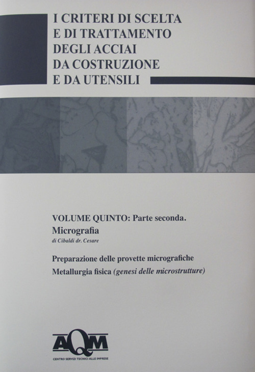 I criteri di scelta e di trattamento degli acciai da costruzione e da utensili. Vol. 5/2: Micrografia