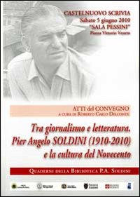 Tra giornalismo e letteratura. Pier Angelo Soldini (1910-2010) e la cultura del Novecento