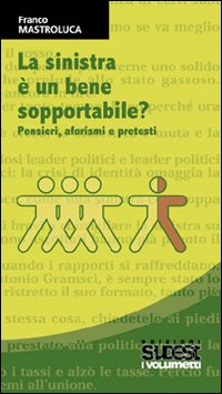 La sinistra è un bene sopportabile? Pensieri, aforismi e pretesti