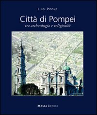 Città di Pompei. Tra archeologia e religiosità. Ediz. italiana e inglese