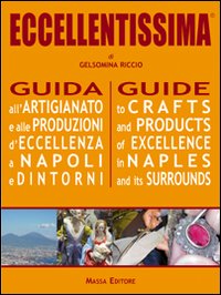 Eccellentissima. Guida all'artigianato e alle produzioni d'eccellenza a Napoli e dintorni