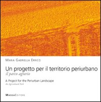 Un progetto per il territorio periurbano. Il parco agrario-A Project for the periurban landscape. The agricultural park