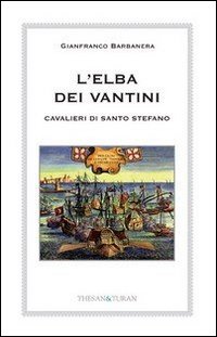 L'Elba dei Vantini. Cavalieri di Santo Stefano
