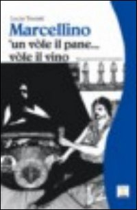 Marcellino 'un vòle il pane... vòle il vino