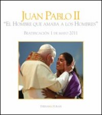 Giovanni Paolo II «l'uomo che amava gli uomini». Beatificazione 1 maggio 2011. Ediz. spagnola