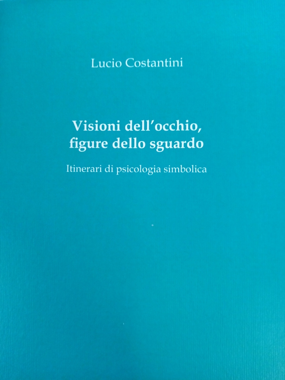 Visioni dell'occhio, figure dello sguardo. Itinerari di psicologia simbolica