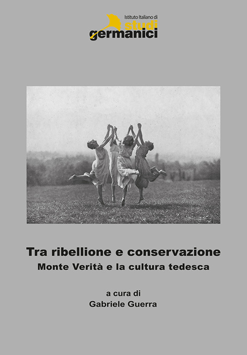 Tra ribellione e conservazione. Monte verità e la cultura tedesca. Ediz. italiana, inglese e tedesca