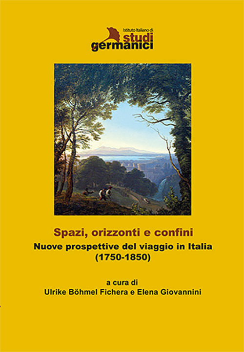 Spazi, orizzonti e confini. Nuove prospettive del viaggio in Italia (1750-1850). Ediz. italiana e tedesca