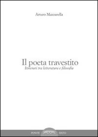 Il poeta travestito. Itinerari tra letteratura e filosofia