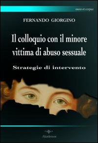 Il colloquio con il minore vittima di abuso sessuale. Strategie di intervento