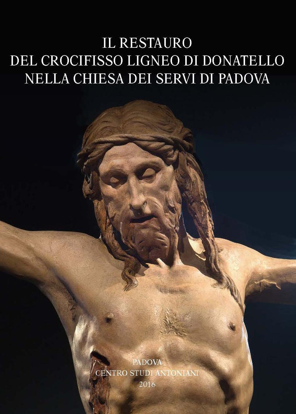 Il restauro del crocifisso ligneo di Donatello nella chiesa dei Servi di Padova. Atti della Giornata di studio (Udine, 2015)