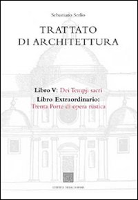 Trattato di architettura. Vol. 5: Dei tempji sacri. Libro extraordinario: trenta porte di opera rustica