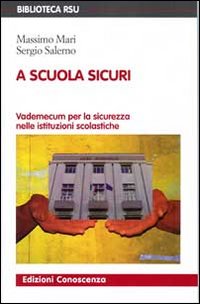 A scuola sicuri. Vademecum per la sicurezza nelle istituzioni scolastiche