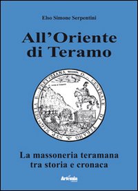 All'oriente di Teramo. La massoneria teramana tra storia e cronaca