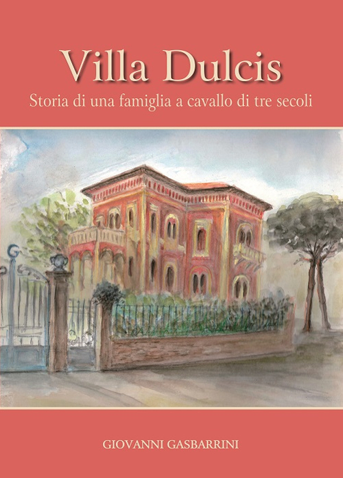 Villa Dulcis. Storia di una famiglia a cavallo di tre secoli