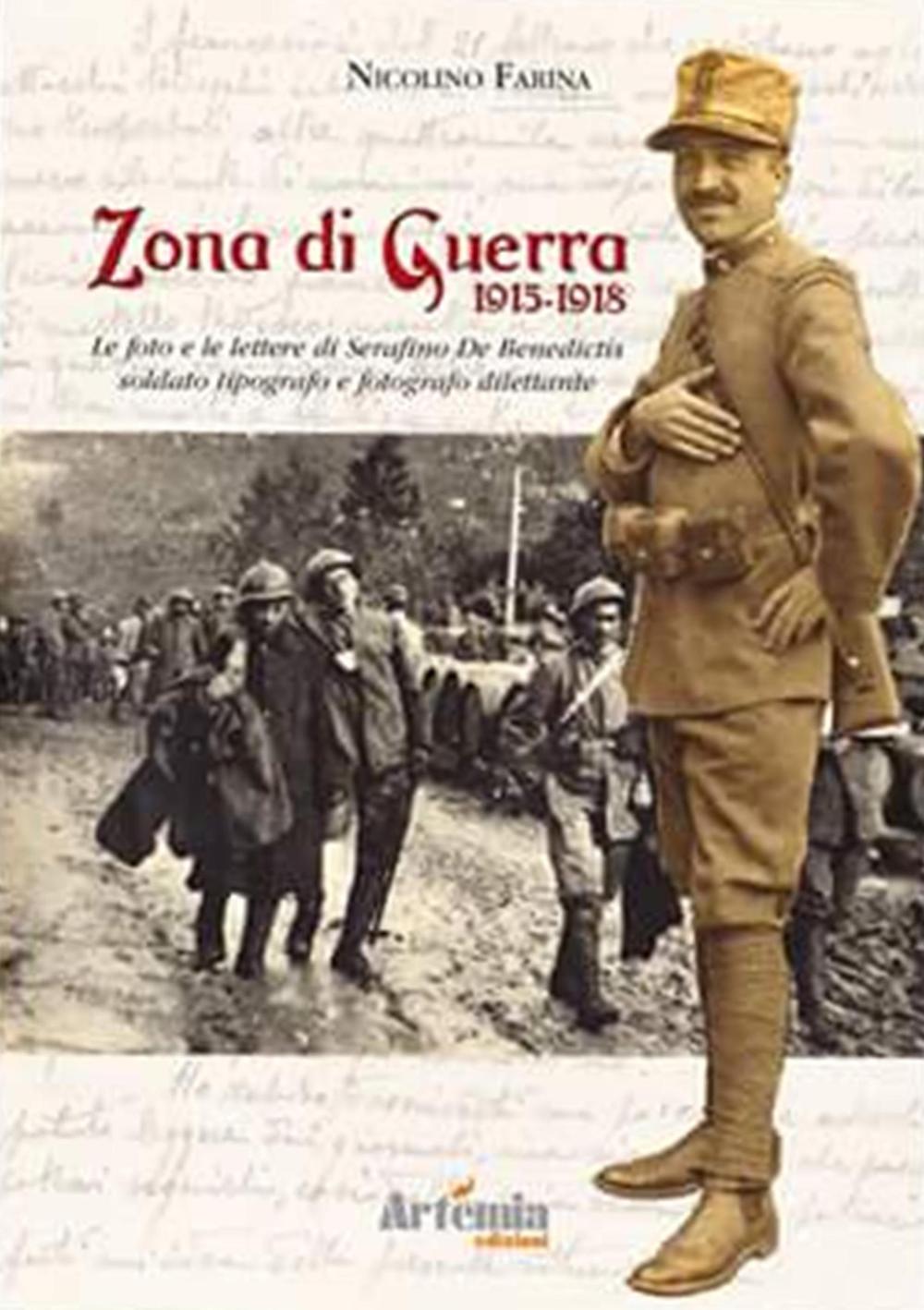 Zona di guerra 1915-1918. Le foto e le lettere di Serafino de Benedictis soldato tipografo e fotografo dilettante