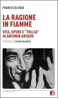 La ragione in fiamme. Vita, opere e «follia» di Antonin Artaud
