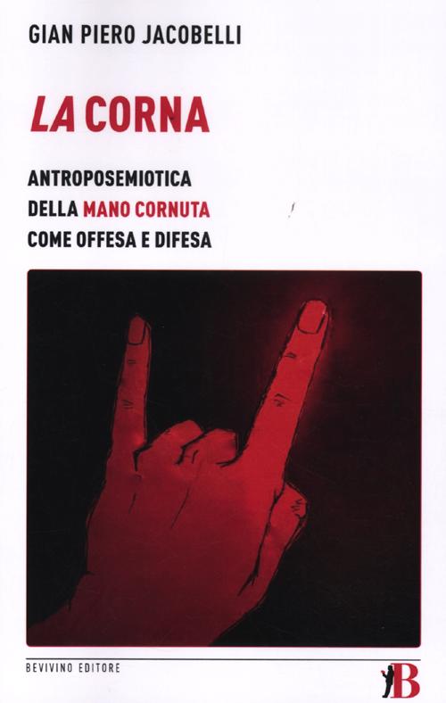 La corna. Antroposemiotica della mano cornuta come offesa e difesa