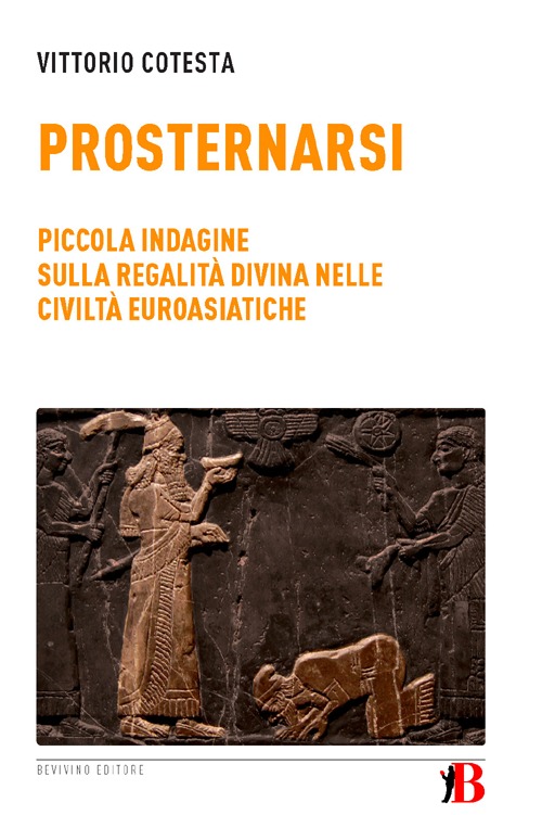 Prosternarsi. Piccola indagine sulla regalità divina nelle civiltà euroasiatiche