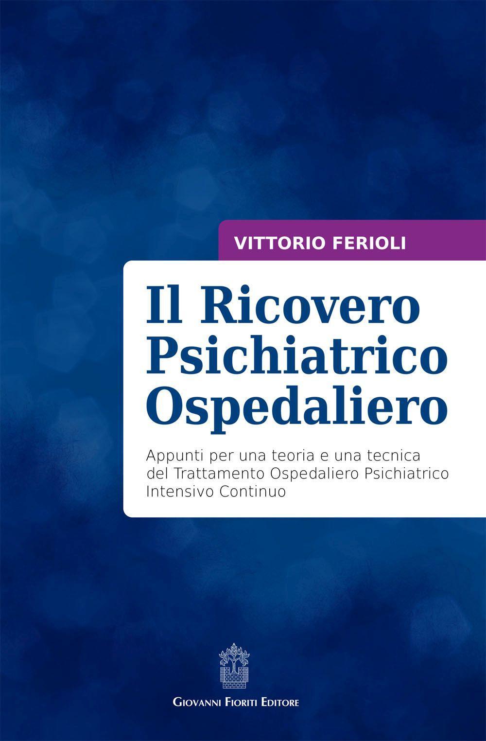 Il ricovero psichiatrico ospedaliero. Appunti per una teoria e una tecnica del trattamento ospedaliero psichiatrico intensivo continuo