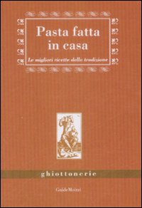 Pasta fatta in casa. Le migliori ricette della tradizione