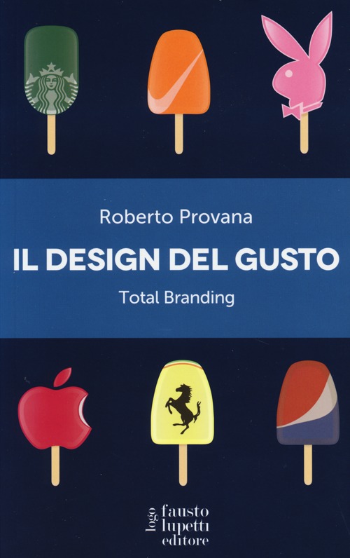 Il design del gusto. Total branding. Il marketing multisensoriale per comunicare in modo integrato marchio e valori