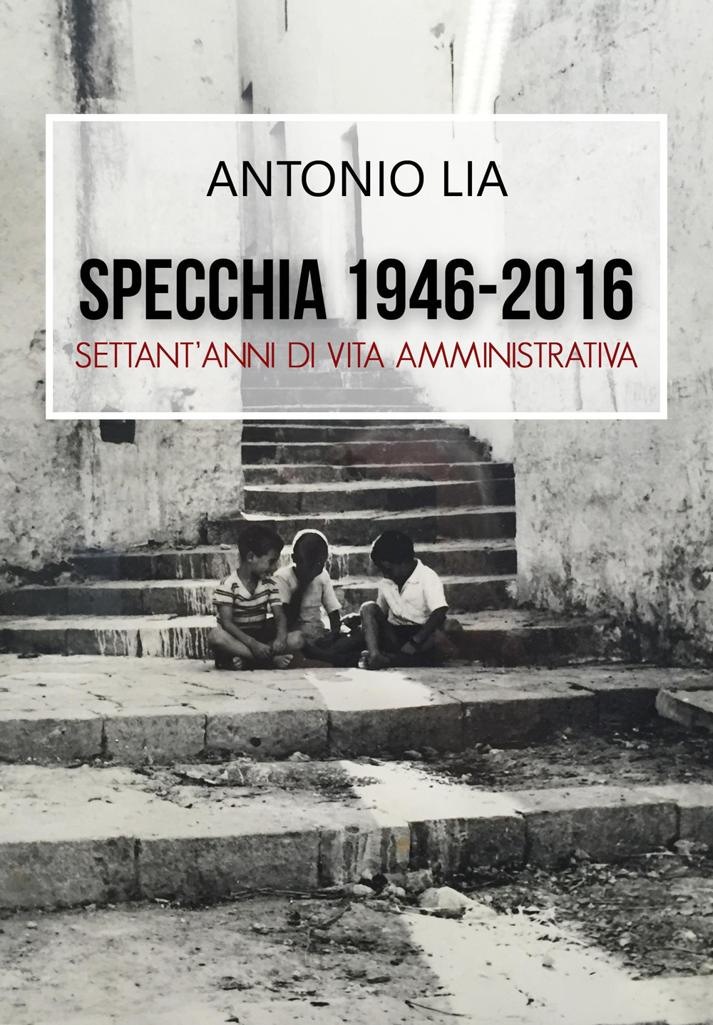 Specchia 1946-2016. Settant'anni di vita amministrativa