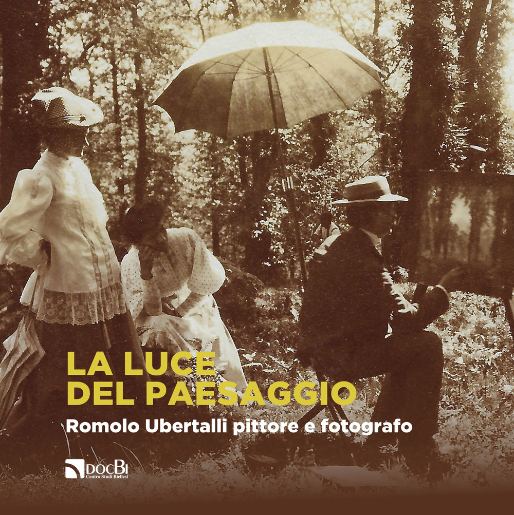 La luce del paesaggio. Romolo Ubertalli pittore e fotografo. Catalogo della mostra (Valle Fredda, 30 giugno-28 settembre 2019)