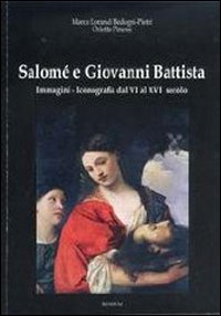 Salomé e Giovanni Battista. Immagini e iconografie dal VI al XVI secolo