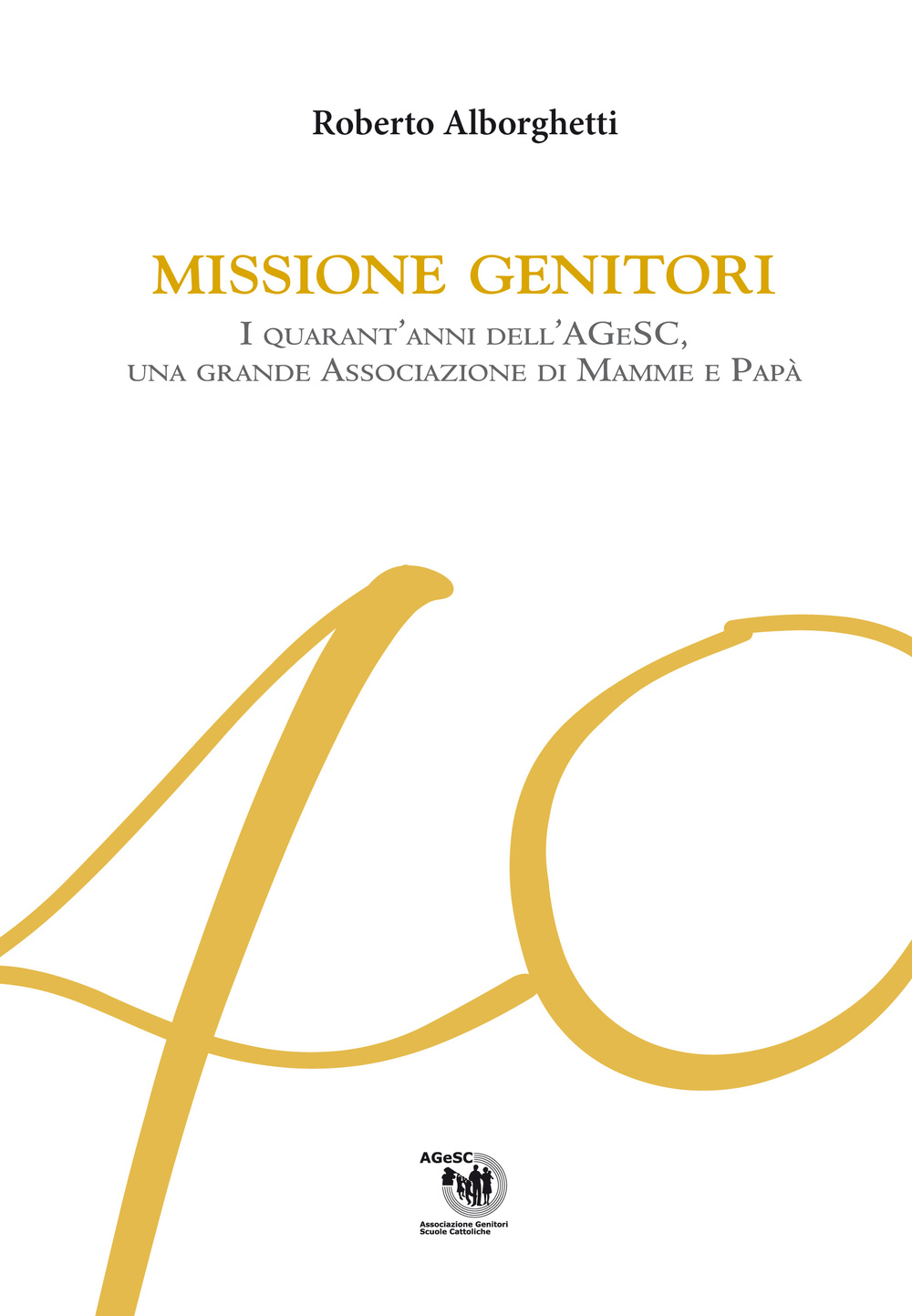 Missione genitori. I quarant'anni dell'AGeSC, una grande Associazione di mamme e papà