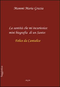 La santità che mi incuriosisce. Minibiografia di un santo: Felice da Cantalice