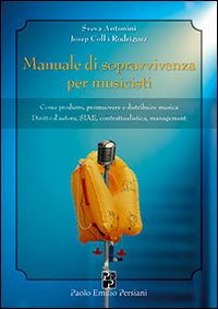 Manuale di sopravvivenza per musicisti. Come produrre, promuovere e distribuire musica. Diritto d'autore, SIAE, contrattualistica, management