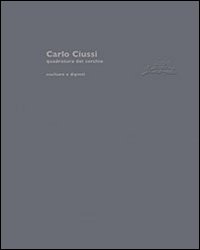 Carlo Ciussi. Quadratura del cerchio. Sculture e dipinti